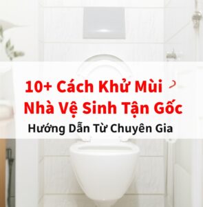 10+ Cách Khử Mùi Hôi Nhà Vệ Sinh Tận Gốc: Hướng Dẫn Từ Chuyên Gia