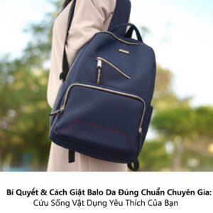 Bí Quyết & Cách Giặt Balo Da Đúng Chuẩn Chuyên Gia: Cứu Sống Vật Dụng Yêu Thích Của Bạn