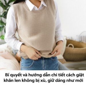 Bí quyết và hướng dẫn chi tiết cách giặt khăn len không bị xù, giữ dáng như mới