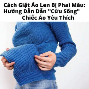 Cách Giặt Áo Len Bị Phai Màu: Hướng Dẫn “Cứu Sống” Chiếc Áo Yêu Thích