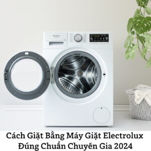 Cách Giặt Bằng Máy Giặt Electrolux Đúng Chuẩn Chuyên Gia 2024