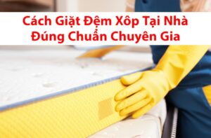 Cách Giặt Đệm Xốp Tại Nhà Đúng Chuẩn Chuyên Gia: Hướng Dẫn A-Z