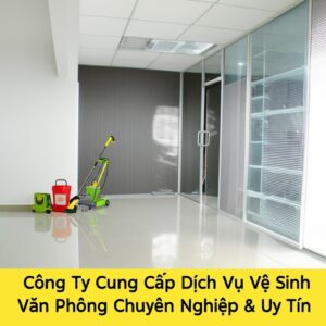 Công Ty Cung Cấp Dịch Vụ Vệ Sinh Văn Phòng Chuyên Nghiệp & Uy Tín