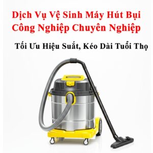 Dịch Vụ Vệ Sinh Máy Hút Bụi Công Nghiệp Chuyên Nghiệp: Tối Ưu Hiệu Suất, Kéo Dài Tuổi Thọ