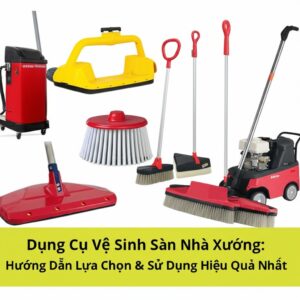 Dụng Cụ Vệ Sinh Sàn Nhà Xưởng: Hướng Dẫn Lựa Chọn & Sử Dụng Hiệu Quả Nhất