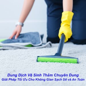 Dung Dịch Vệ Sinh Thảm Chuyên Dụng: Giải Pháp Tối Ưu Cho Không Gian Sạch Sẽ và An Toàn